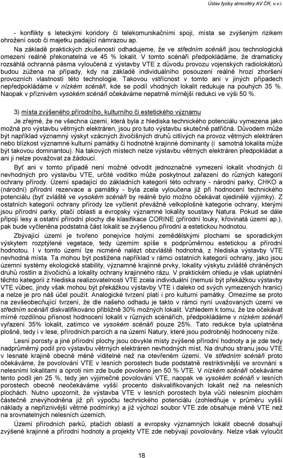 V tomto scénáři předpokládáme, že dramaticky rozsáhlá ochranná pásma vyloučená z výstavby VTE z důvodu provozu vojenských radiolokátorů budou zúžena na případy, kdy na základě individuálního