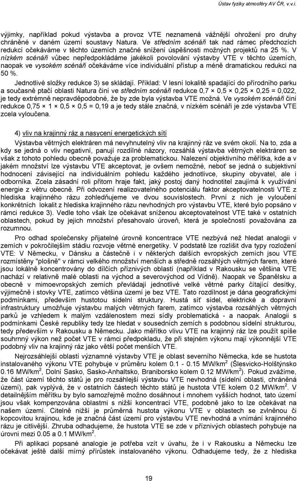 V nízkém scénáři vůbec nepředpokládáme jakékoli povolování výstavby VTE v těchto územích, naopak ve vysokém scénáři očekáváme více individuální přístup a méně dramatickou redukci na 50 %.