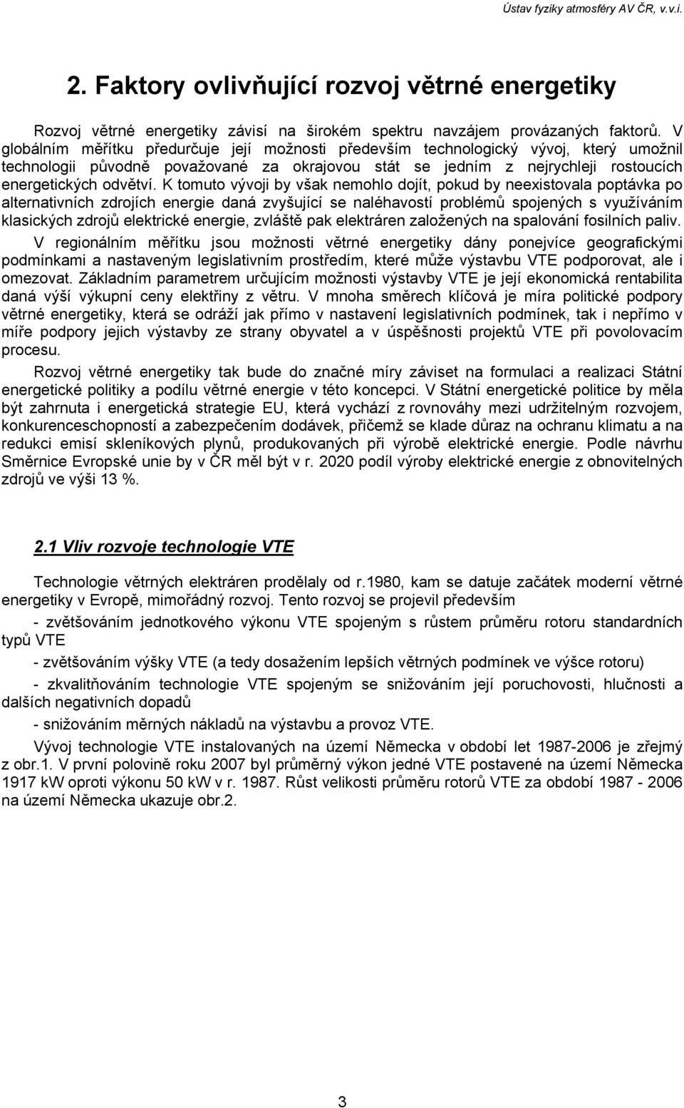 K tomuto vývoji by však nemohlo dojít, pokud by neexistovala poptávka po alternativních zdrojích energie daná zvyšující se naléhavostí problémů spojených s využíváním klasických zdrojů elektrické