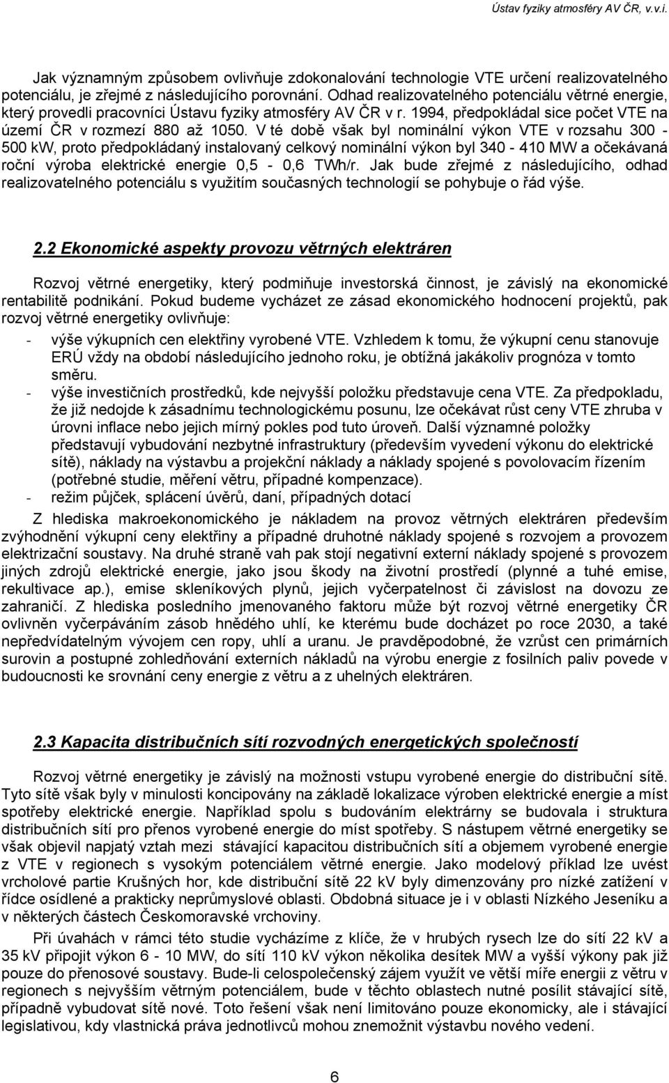 V té době však byl nominální výkon VTE v rozsahu 300-500 kw, proto předpokládaný instalovaný celkový nominální výkon byl 340-410 MW a očekávaná roční výroba elektrické energie 0,5-0,6 TWh/r.