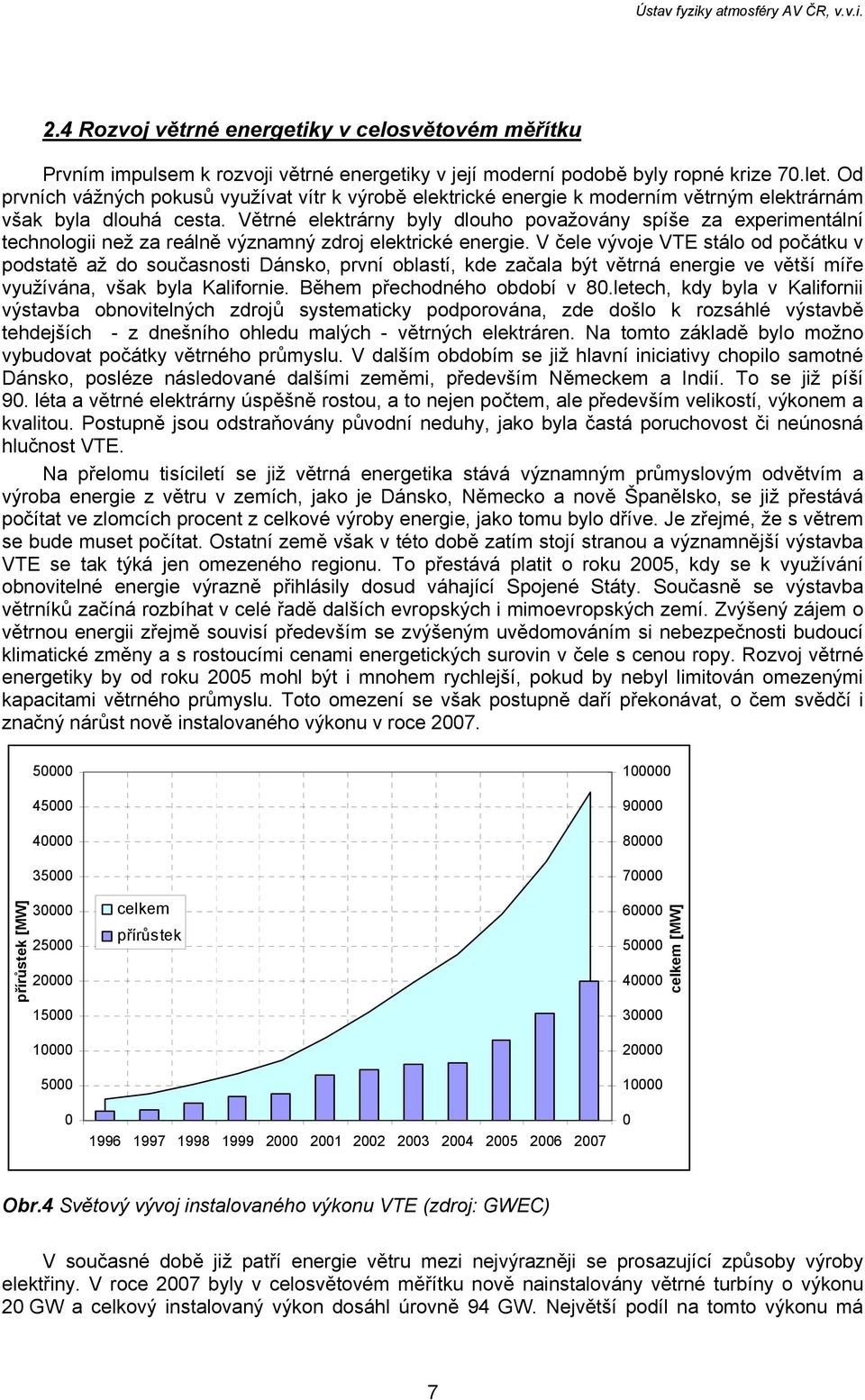 Větrné elektrárny byly dlouho považovány spíše za experimentální technologii než za reálně významný zdroj elektrické energie.