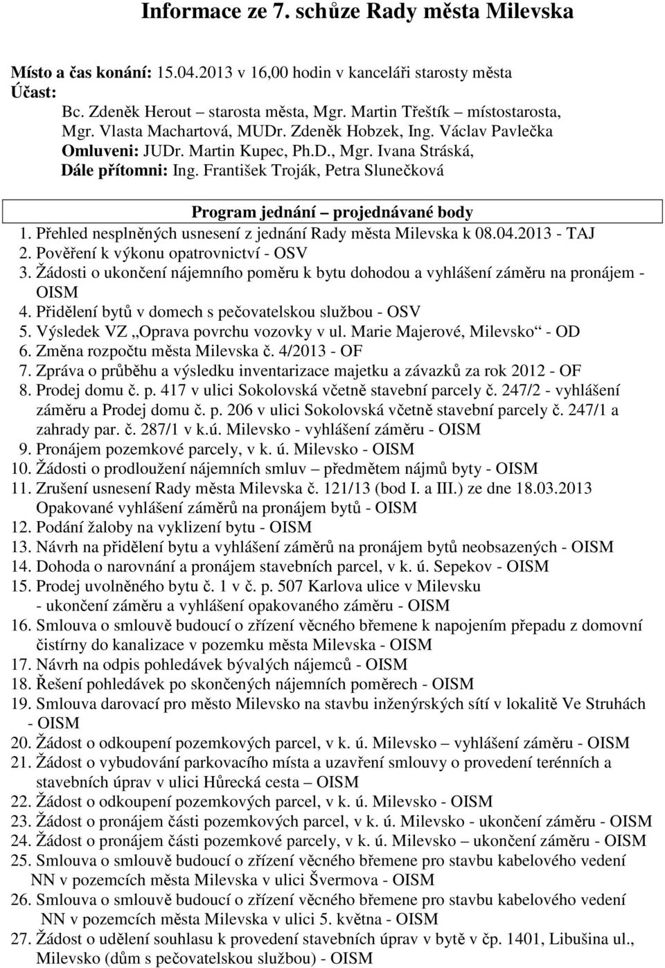 František Troják, Petra Slunečková Program jednání projednávané body 1. Přehled nesplněných usnesení z jednání Rady města Milevska k 08.04.2013 - TAJ 2. Pověření k výkonu opatrovnictví - OSV 3.