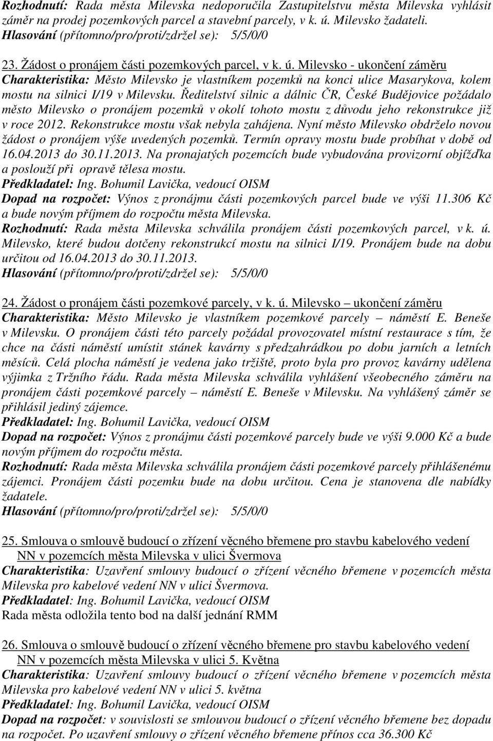 Ředitelství silnic a dálnic ČR, České Budějovice požádalo město Milevsko o pronájem pozemků v okolí tohoto mostu z důvodu jeho rekonstrukce již v roce 2012. Rekonstrukce mostu však nebyla zahájena.