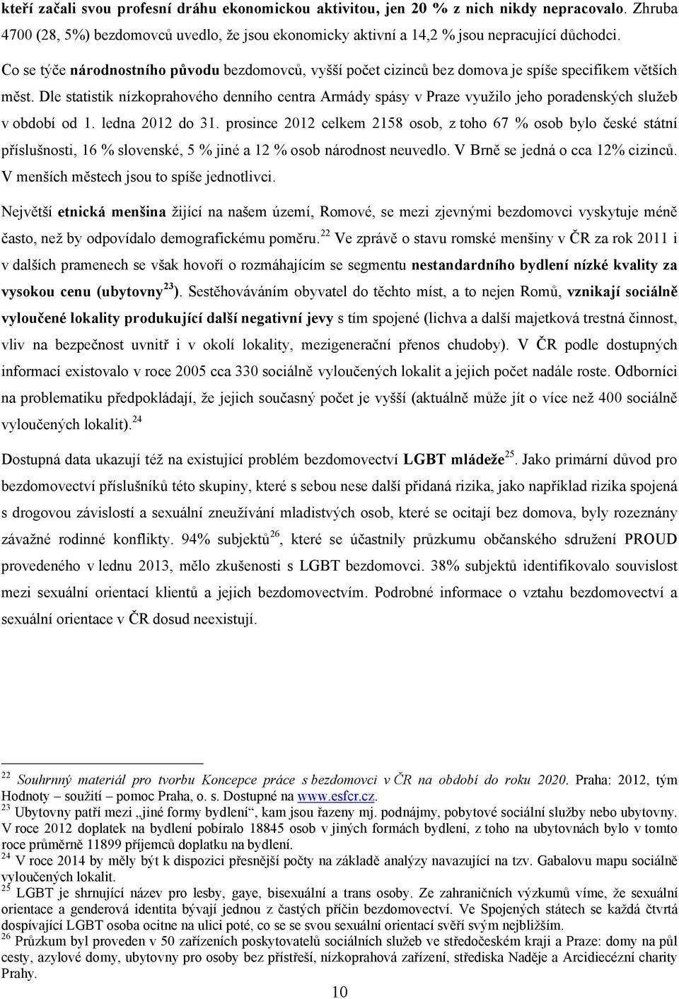 Dle statistik nízkoprahového denního centra Armády spásy v Praze využilo jeho poradenských služeb v období od 1. ledna 2012 do 31.