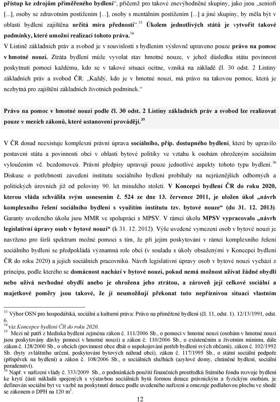 34 V Listině základních práv a svobod je v souvislosti s bydlením výslovně upraveno pouze právo na pomoc v hmotné nouzi.