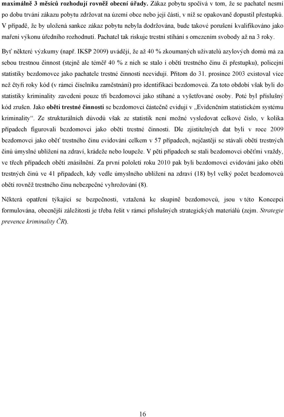 V případě, že by uložená sankce zákaz pobytu nebyla dodržována, bude takové porušení kvalifikováno jako maření výkonu úředního rozhodnutí.