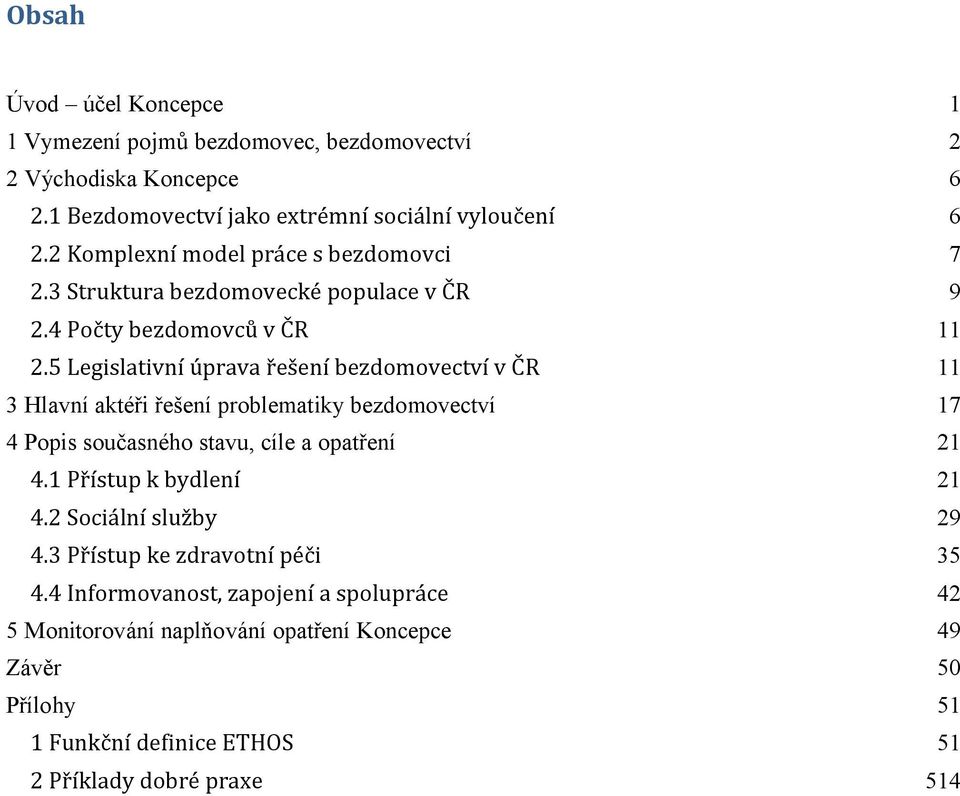 5 Legislativní úprava řešení bezdomovectví v ČR 11 3 Hlavní aktéři řešení problematiky bezdomovectví 17 4 Popis současného stavu, cíle a opatření 21 4.