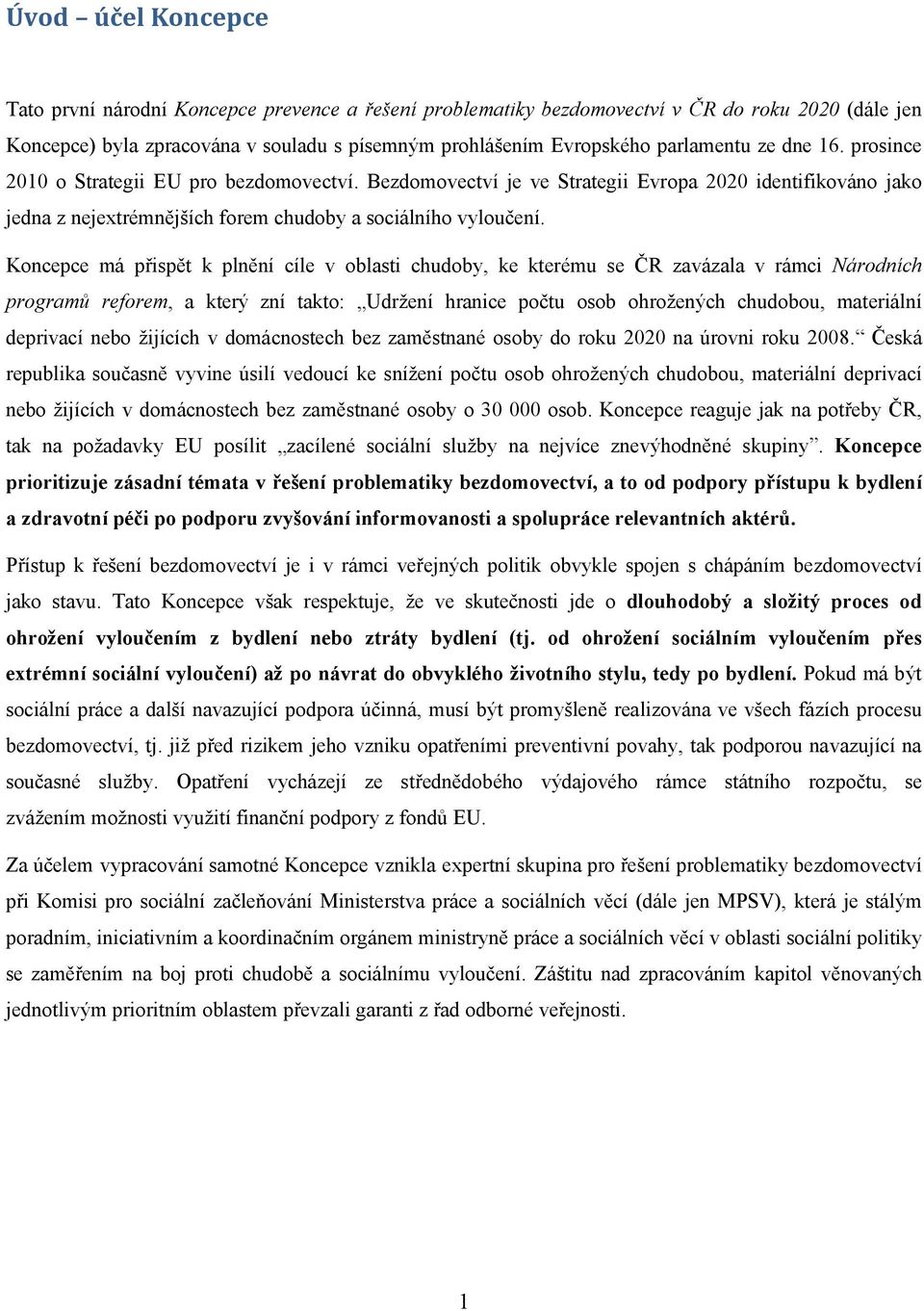 Koncepce má přispět k plnění cíle v oblasti chudoby, ke kterému se ČR zavázala v rámci Národních programů reforem, a který zní takto: Udržení hranice počtu osob ohrožených chudobou, materiální