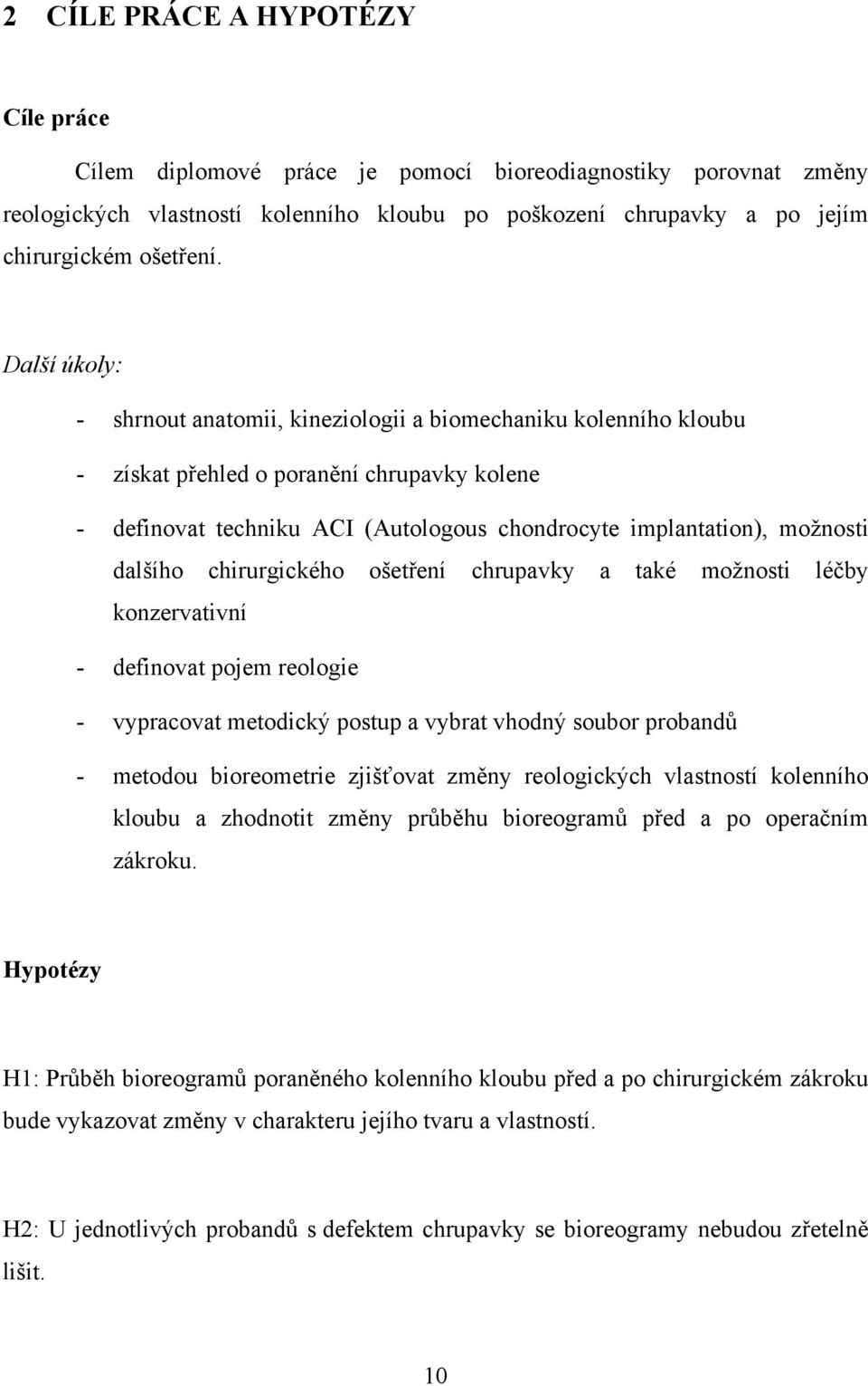 dalšího chirurgického ošetření chrupavky a také možnosti léčby konzervativní - definovat pojem reologie - vypracovat metodický postup a vybrat vhodný soubor probandů - metodou bioreometrie zjišťovat