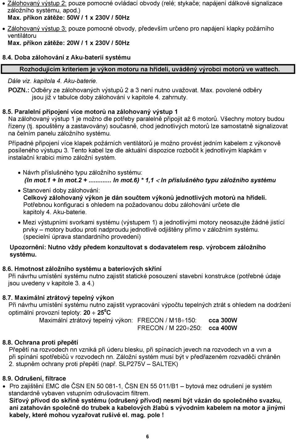 Doba zálohování z Aku-baterií systému Rozhodujícím kriteriem je výkon motoru na hřídeli, uváděný výrobci motorů ve wattech.. Dále viz. kapitola 4. Aku-baterie. POZN.