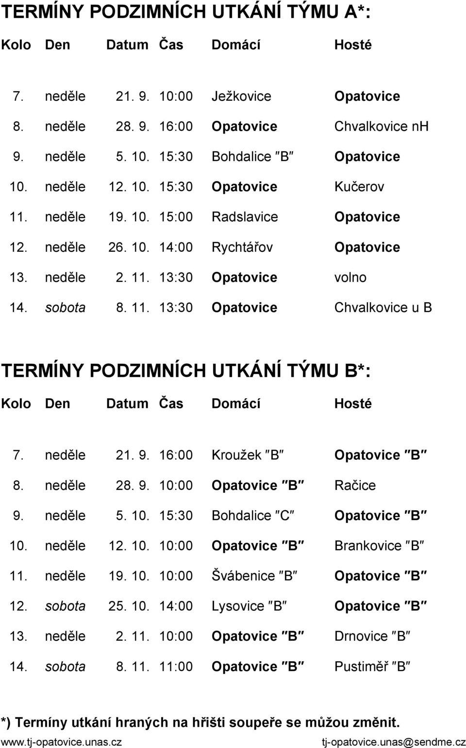 neděle 21. 9. 16:00 Kroužek B Opatovice B 8. neděle 28. 9. 10:00 Opatovice B Račice 9. neděle 5. 10. 15:30 Bohdalice C Opatovice B 10. neděle 12. 10. 10:00 Opatovice B Brankovice B 11. neděle 19. 10. 10:00 Švábenice B Opatovice B 12.