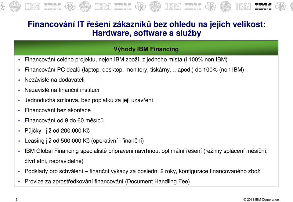 ) do 100% (non IBM)» Nezávislé na dodavateli» Nezávislé na finanční instituci» Jednoduchá smlouva, bez poplatku za její uzavření» Financování bez akontace» Financování od 9 do 60 měsíců» Půjčky již