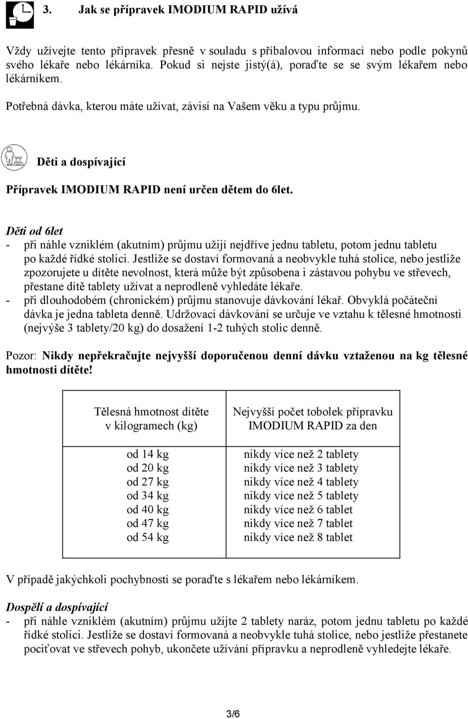 Děti a dospívající Přípravek IMODIUM RAPID není určen dětem do 6let. Děti od 6let - při náhle vzniklém (akutním) průjmu užijí nejdříve jednu tabletu, potom jednu tabletu po každé řídké stolici.