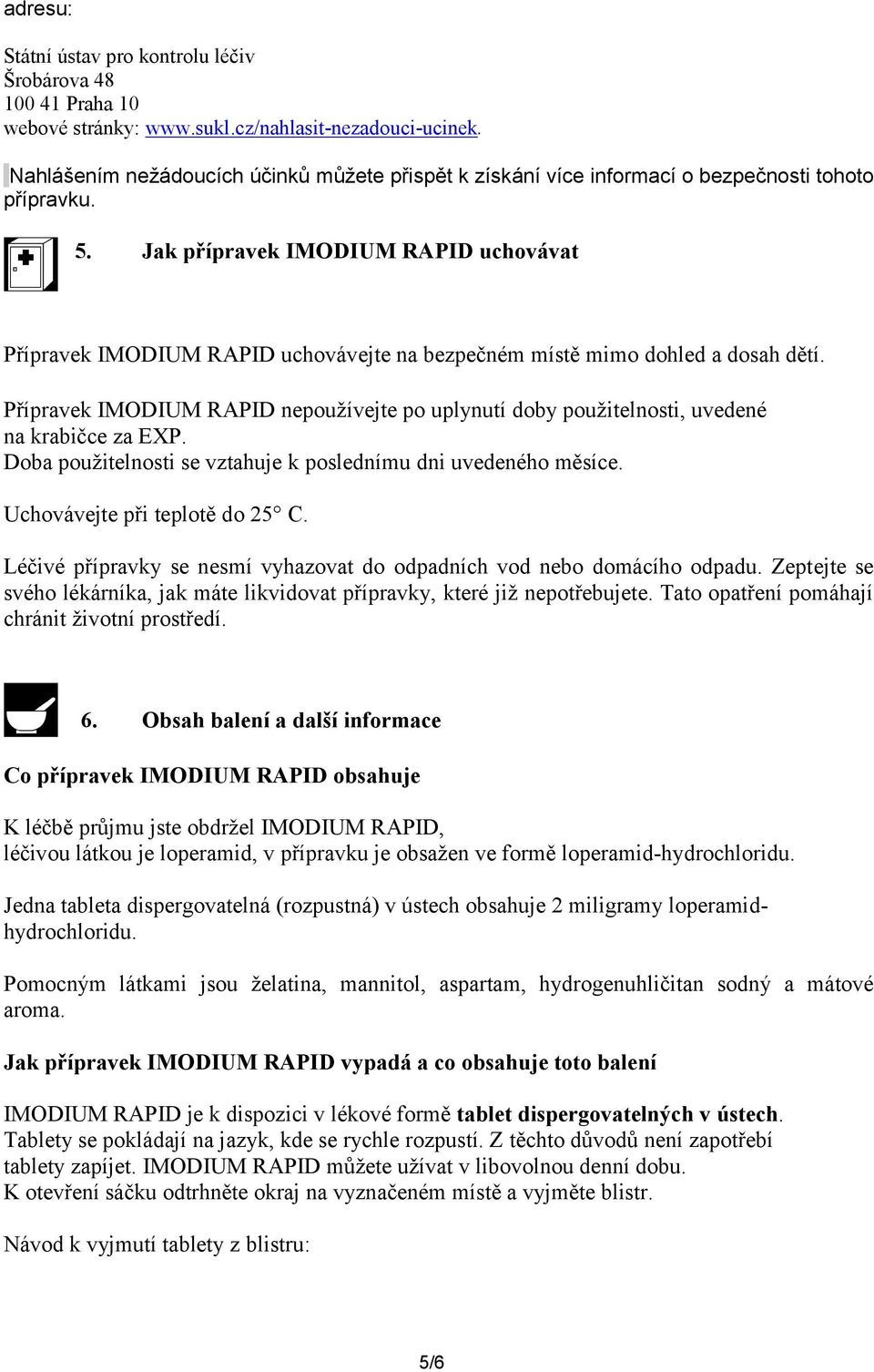 Jak přípravek IMODIUM RAPID uchovávat Přípravek IMODIUM RAPID uchovávejte na bezpečném místě mimo dohled a dosah dětí.