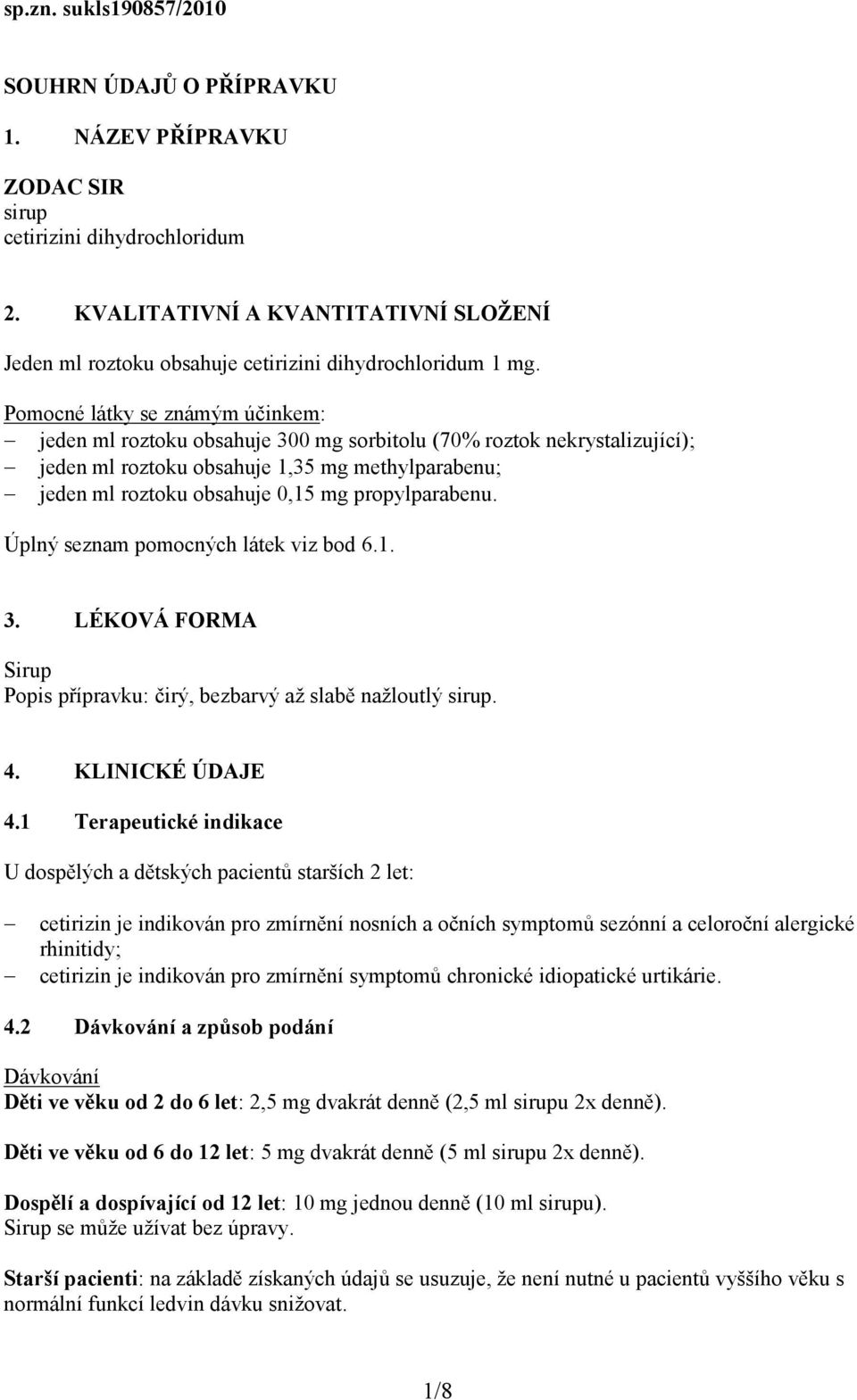 Pomocné látky se známým účinkem: jeden ml roztoku obsahuje 300 mg sorbitolu (70% roztok nekrystalizující); jeden ml roztoku obsahuje 1,35 mg methylparabenu; jeden ml roztoku obsahuje 0,15 mg