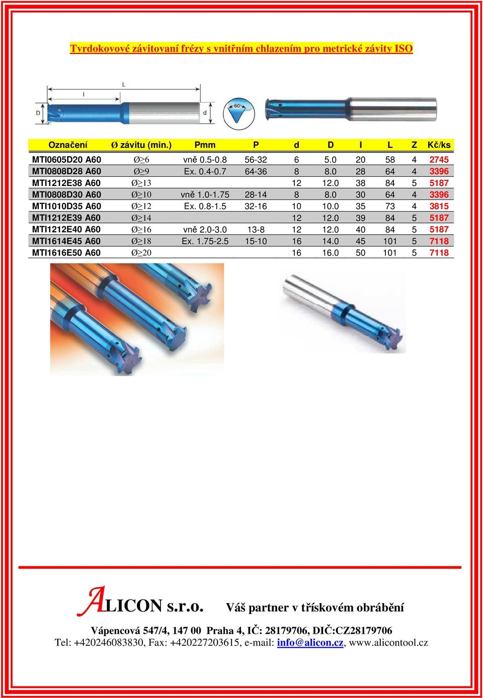 0 35 73 4 3815 MTI1212E39 A60 Ø 14 12 12.0 39 84 5 5187 MTI1212E40 A60 Ø 16 vně 2.0-3.0 13-8 12 12.0 40 84 5 5187 MTI1614E45 A60 Ø 18 Ex. 1.75-2.5 15-10 16 14.