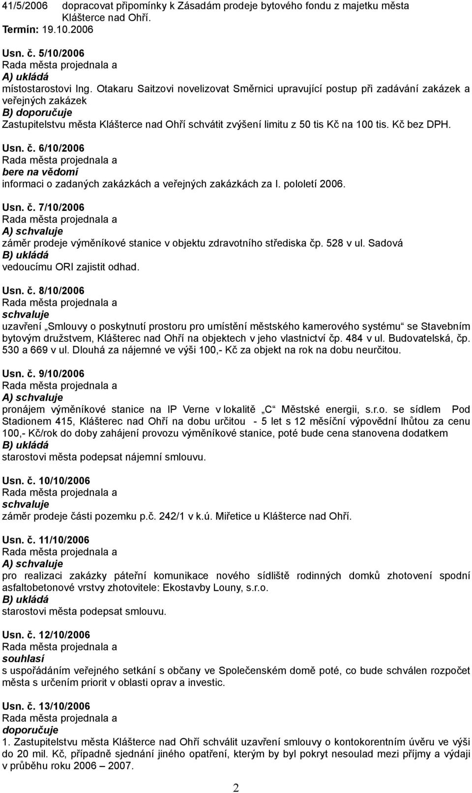 Kč bez DPH. Usn. č. 6/10/2006 bere na vědomí informaci o zadaných zakázkách a veřejných zakázkách za I. pololetí 2006. Usn. č. 7/10/2006 A) záměr prodeje výměníkové stanice v objektu zdravotního střediska čp.