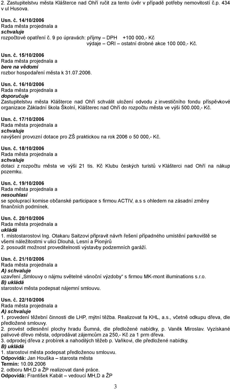 15/10/2006 bere na vědomí rozbor hospodaření města k 31.07.2006. Usn. č.