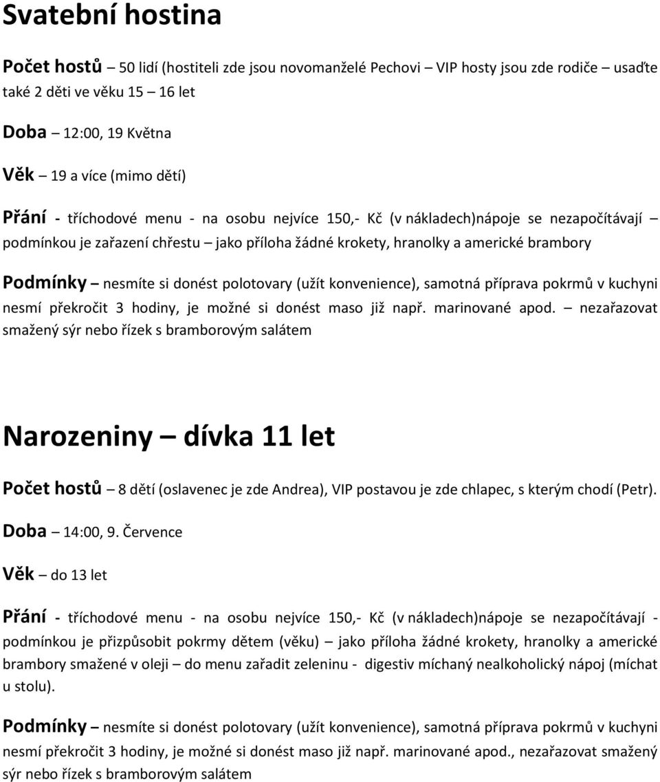 nezařazovat smažený Narozeniny dívka 11 let Počet hostů 8 dětí (oslavenec je zde Andrea), VIP postavou je zde chlapec, s kterým chodí (Petr). Doba 14:00, 9.