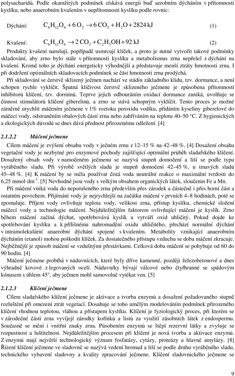 (1) Kvašení: C6 H12O6 2 CO2 + C2H5OH+ 92 kj (2) Produkty kvašení narušují, popřípadě usmrcují klíček, a proto je nutné vytvořit takové podmínky skladování, aby zrno bylo stále v přítomnosti kyslíku a