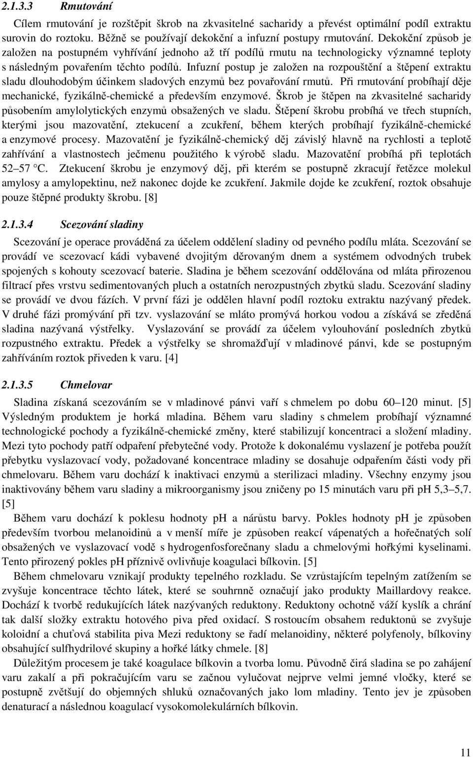 Infuzní postup je založen na rozpouštění a štěpení extraktu sladu dlouhodobým účinkem sladových enzymů bez povařování rmutů.