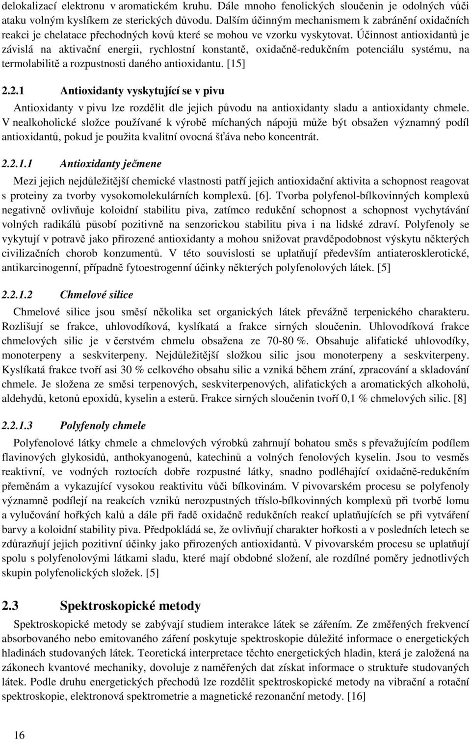 Účinnost antioxidantů je závislá na aktivační energii, rychlostní konstantě, oxidačně-redukčním potenciálu systému, na termolabilitě a rozpustnosti daného antioxidantu. [15] 2.