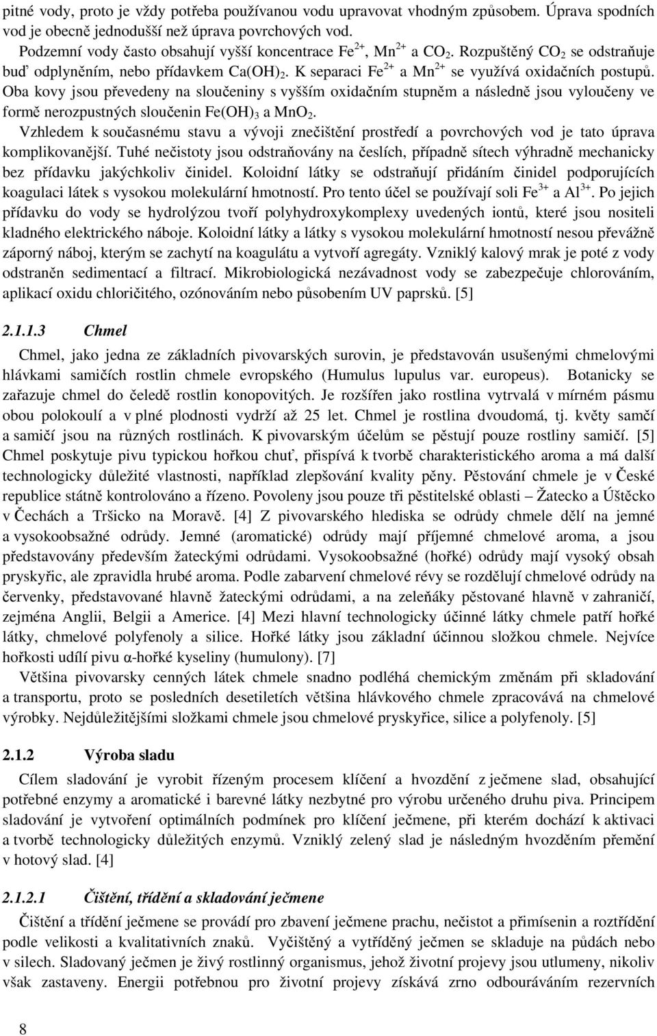 Oba kovy jsou převedeny na sloučeniny s vyšším oxidačním stupněm a následně jsou vyloučeny ve formě nerozpustných sloučenin Fe(OH) 3 a MnO 2.