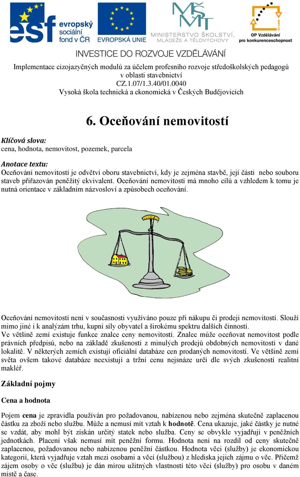 Oceňování nemovitostí má mnoho cílů a vzhledem k tomu je nutná orientace v základním názvosloví a způsobech oceňování.