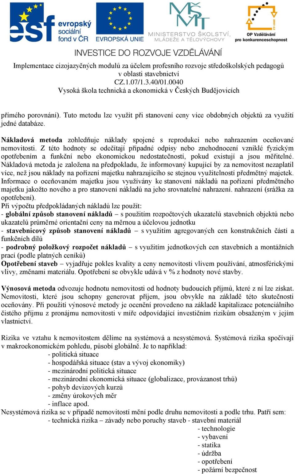 Z této hodnoty se odečítají případné odpisy nebo znehodnocení vzniklé fyzickým opotřebením a funkční nebo ekonomickou nedostatečností, pokud existují a jsou měřitelné.