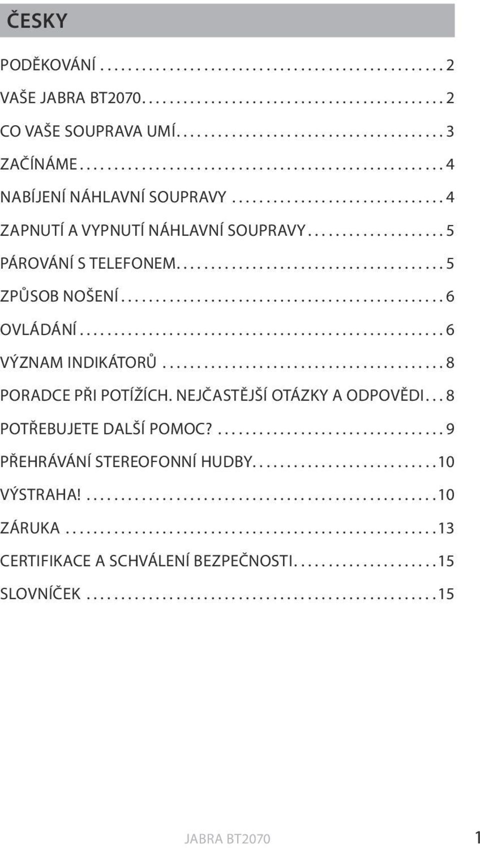 ..6 VÝZNAM INDIKÁTORŮ...8 PORADCE PŘI POTÍŽÍCH. NEJČASTĚJŠÍ OTÁZKY A ODPOVĚDI... 8 Potřebujete další pomoc?