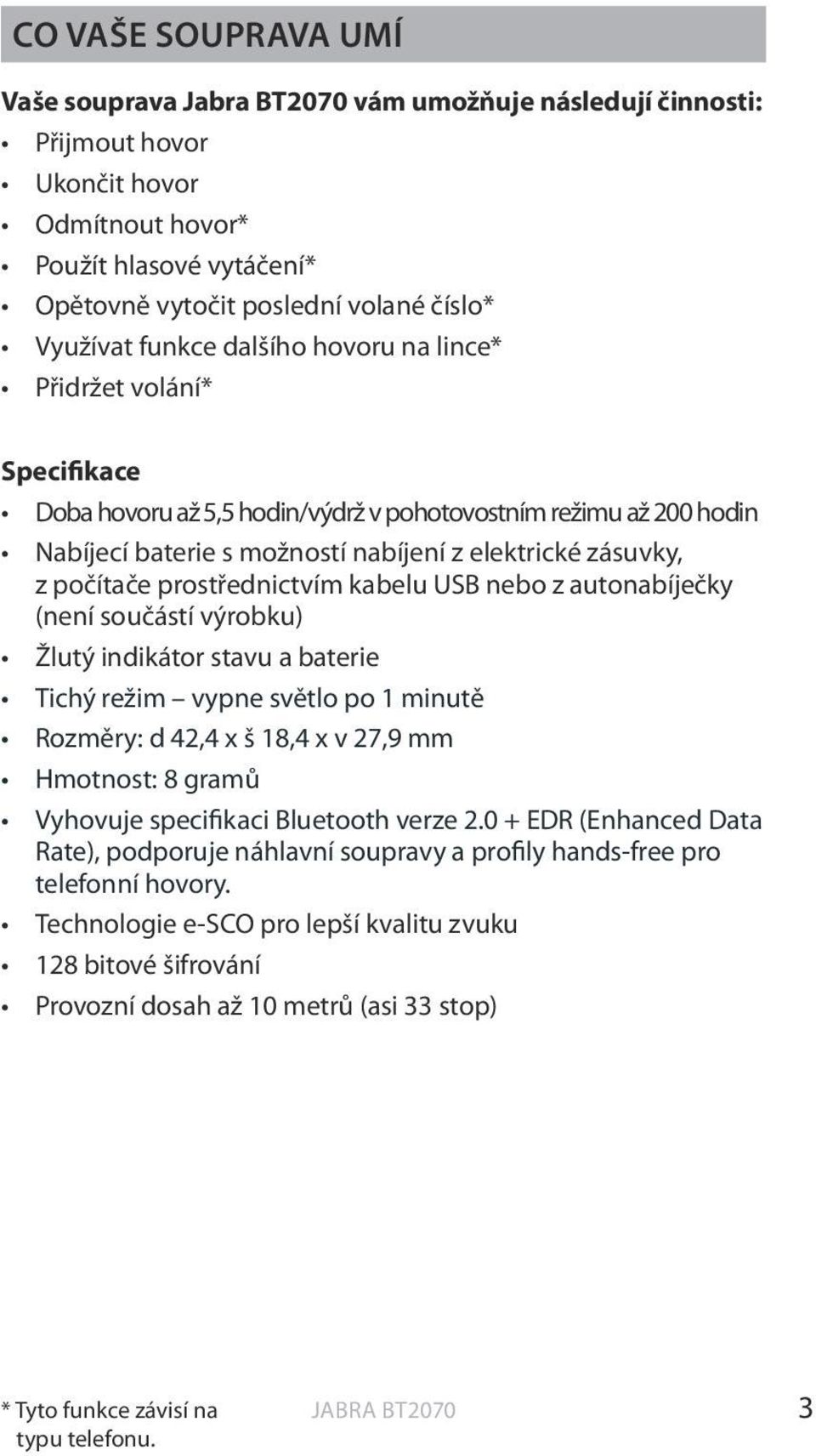 počítače prostřednictvím kabelu USB nebo z autonabíječky (není součástí výrobku) Žlutý indikátor stavu a baterie Tichý režim vypne světlo po 1 minutě Rozměry: d 42,4 x š 18,4 x v 27,9 mm Hmotnost: 8