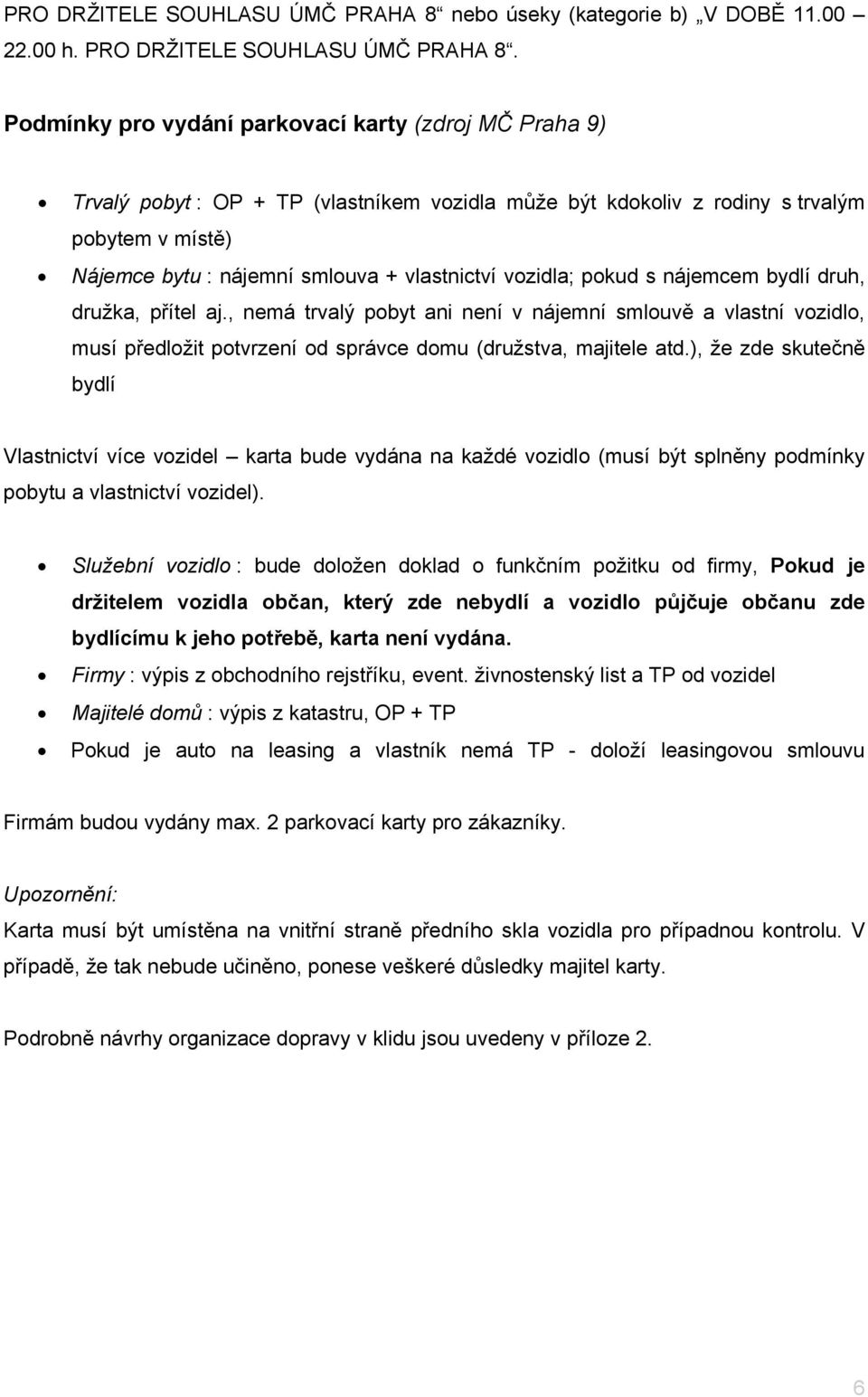 vozidla; pokud s nájemcem bydlí druh, družka, přítel aj., nemá trvalý pobyt ani není v nájemní smlouvě a vlastní vozidlo, musí předložit potvrzení od správce domu (družstva, majitele atd.