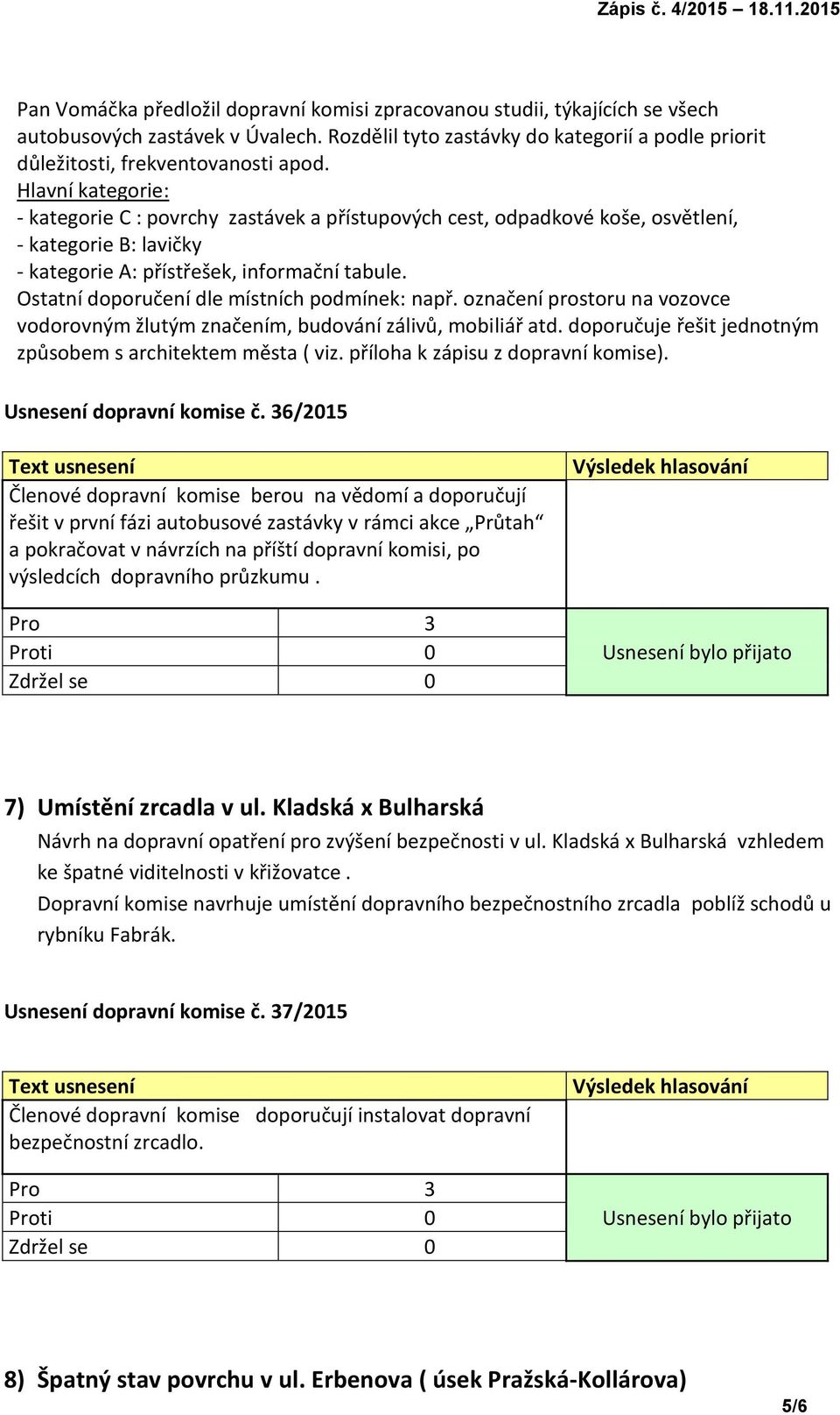 Ostatní doporučení dle místních podmínek: např. označení prostoru na vozovce vodorovným žlutým značením, budování zálivů, mobiliář atd. doporučuje řešit jednotným způsobem s architektem města ( viz.