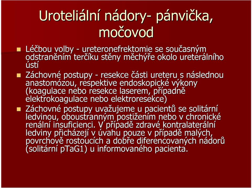 elektroresekce) Záchovné postupy uvažujeme ujeme u pacientů se solitárn rní ledvinou, oboustranným postižen ením m nebo v chronické renáln lní insuficienci.