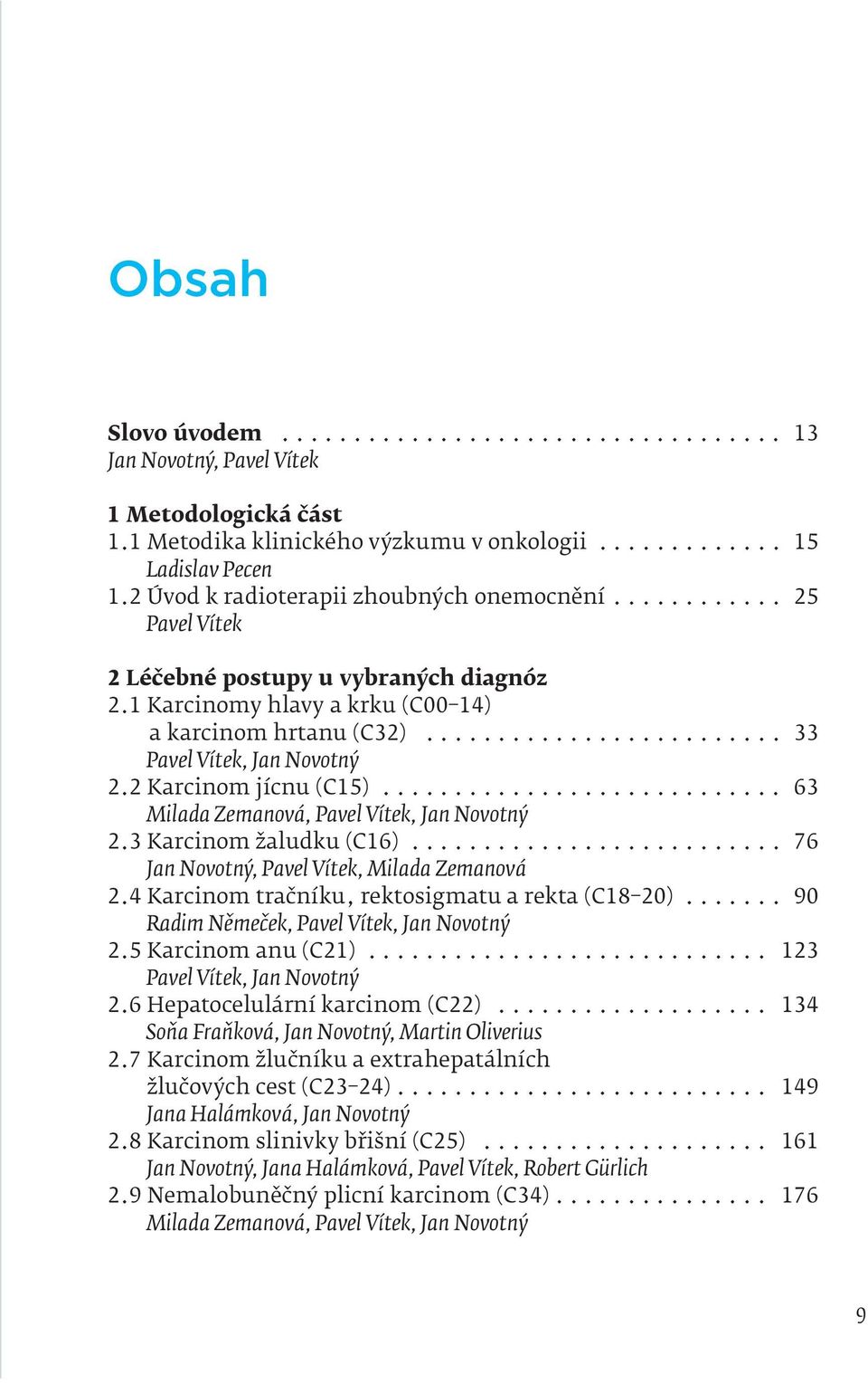 .. 63 Milada Zemanová, Pavel Vítek, Jan Novotný 2.3 Karcinom žaludku (C16)... 76 Jan Novotný, Pavel Vítek, Milada Zemanová 2.4 Karcinom tračníku, rektosigmatu a rekta (C18 20).