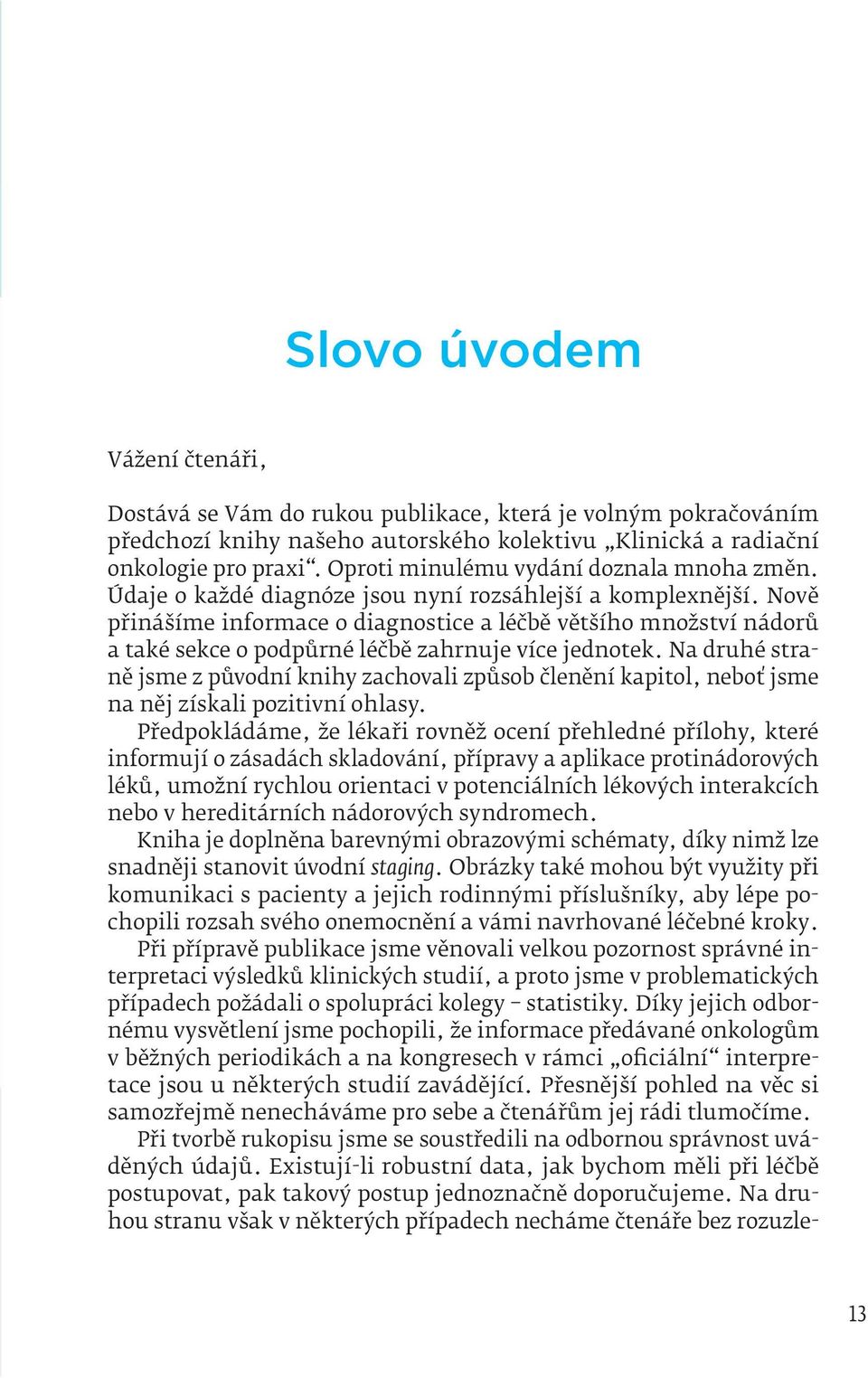 Nově přinášíme informace o diagnostice a léčbě většího množství nádorů a také sekce o podpůrné léčbě zahrnuje více jednotek.