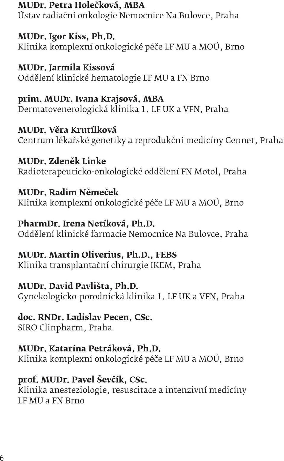 Věra Krutílková Centrum lékařské genetiky a reprodukční medicíny Gennet, Praha MUDr. Zdeněk Linke Radioterapeuticko-onkologické oddělení FN Motol, Praha MUDr.