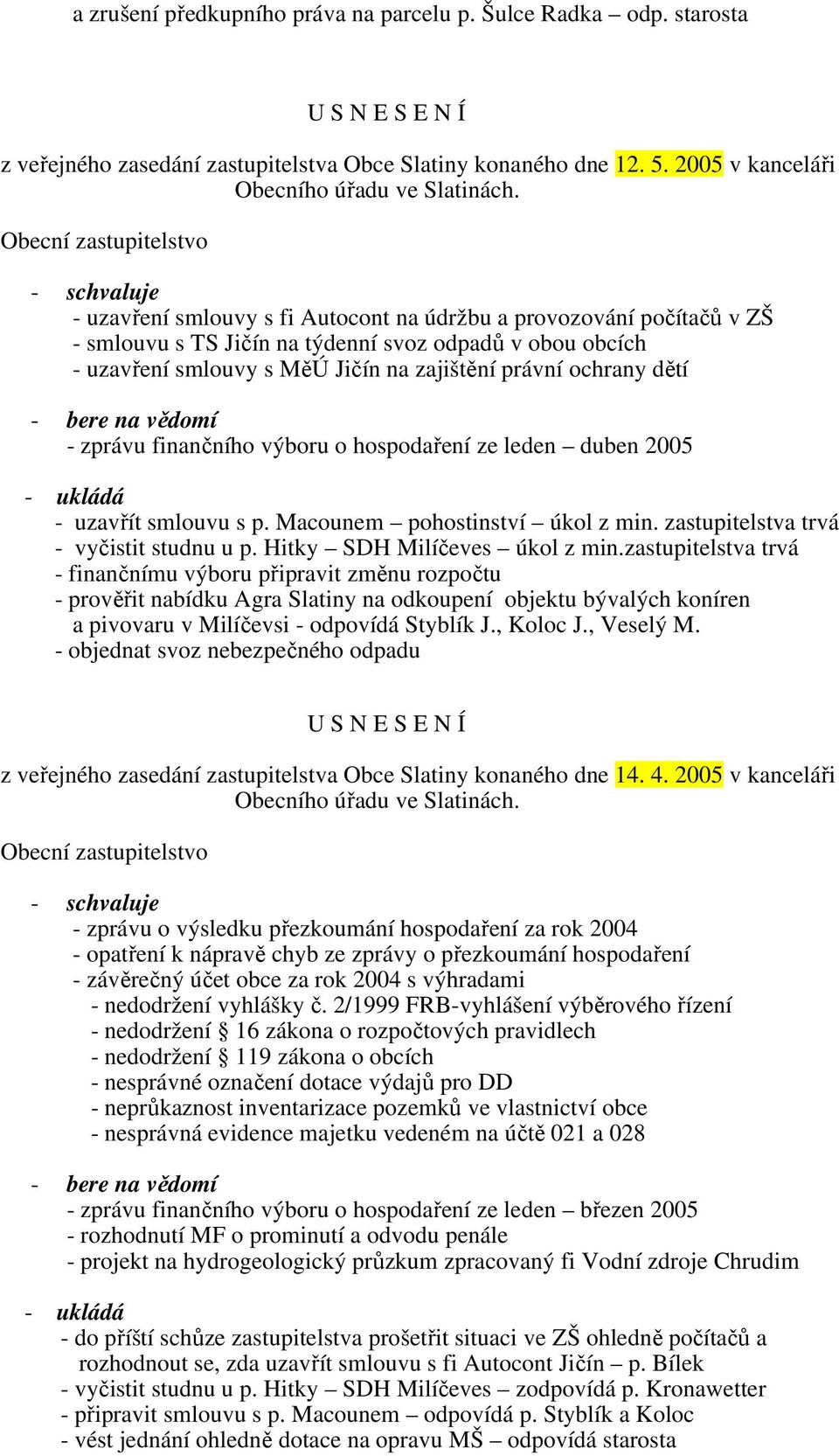 ochrany dětí - zprávu finančního výboru o hospodaření ze leden duben 2005 - uzavřít smlouvu s p. Macounem pohostinství úkol z min. zastupitelstva trvá - vyčistit studnu u p.