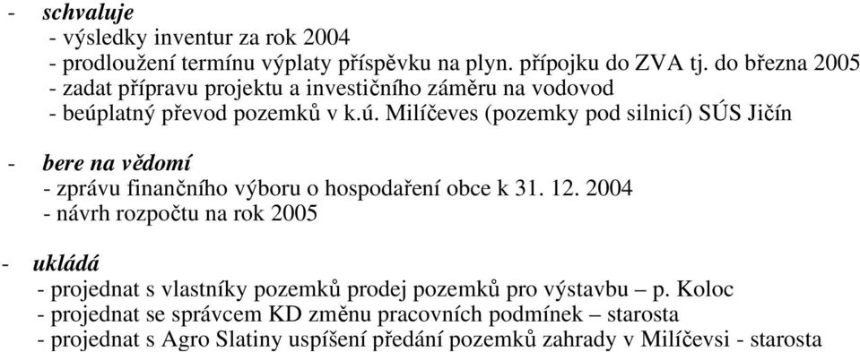 latný převod pozemků v k.ú. Milíčeves (pozemky pod silnicí) SÚS Jičín - zprávu finančního výboru o hospodaření obce k 31. 12.