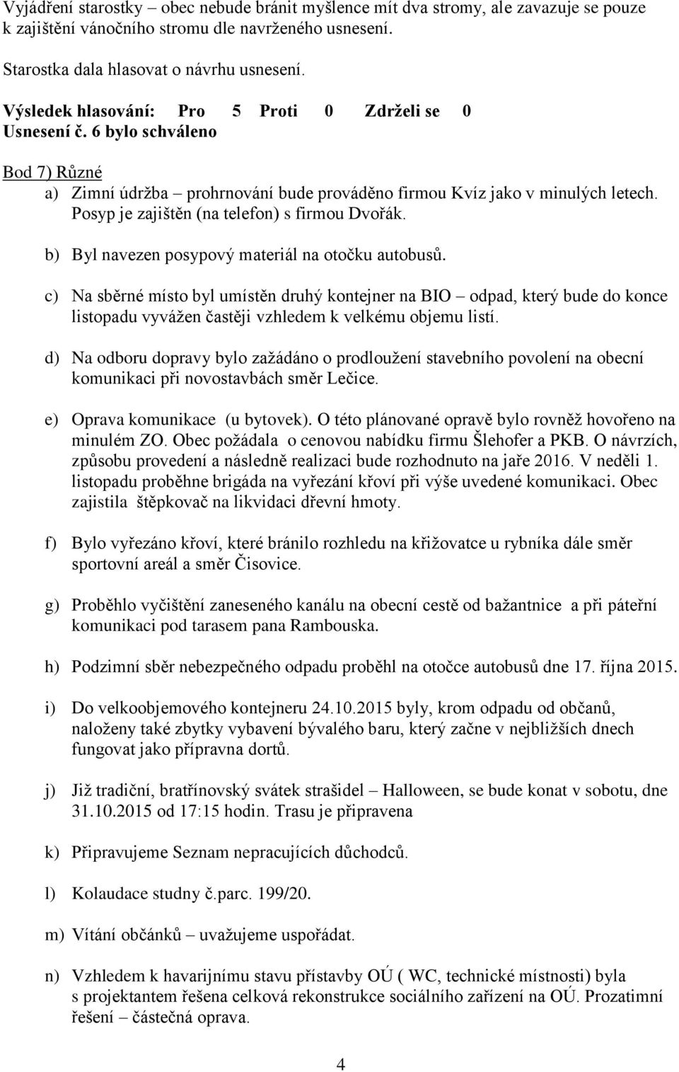 b) Byl navezen posypový materiál na otočku autobusů. c) Na sběrné místo byl umístěn druhý kontejner na BIO odpad, který bude do konce listopadu vyvážen častěji vzhledem k velkému objemu listí.