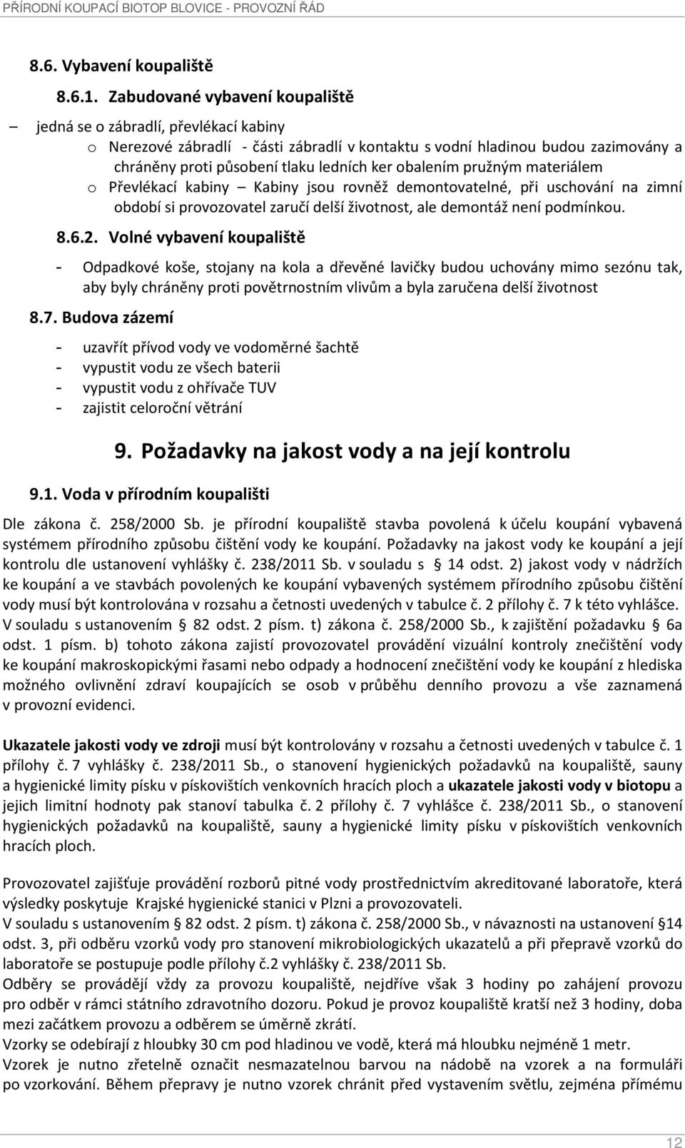 obalením pružným materiálem o Převlékací kabiny Kabiny jsou rovněž demontovatelné, při uschování na zimní období si provozovatel zaručí delší životnost, ale demontáž není podmínkou. 8.6.2.