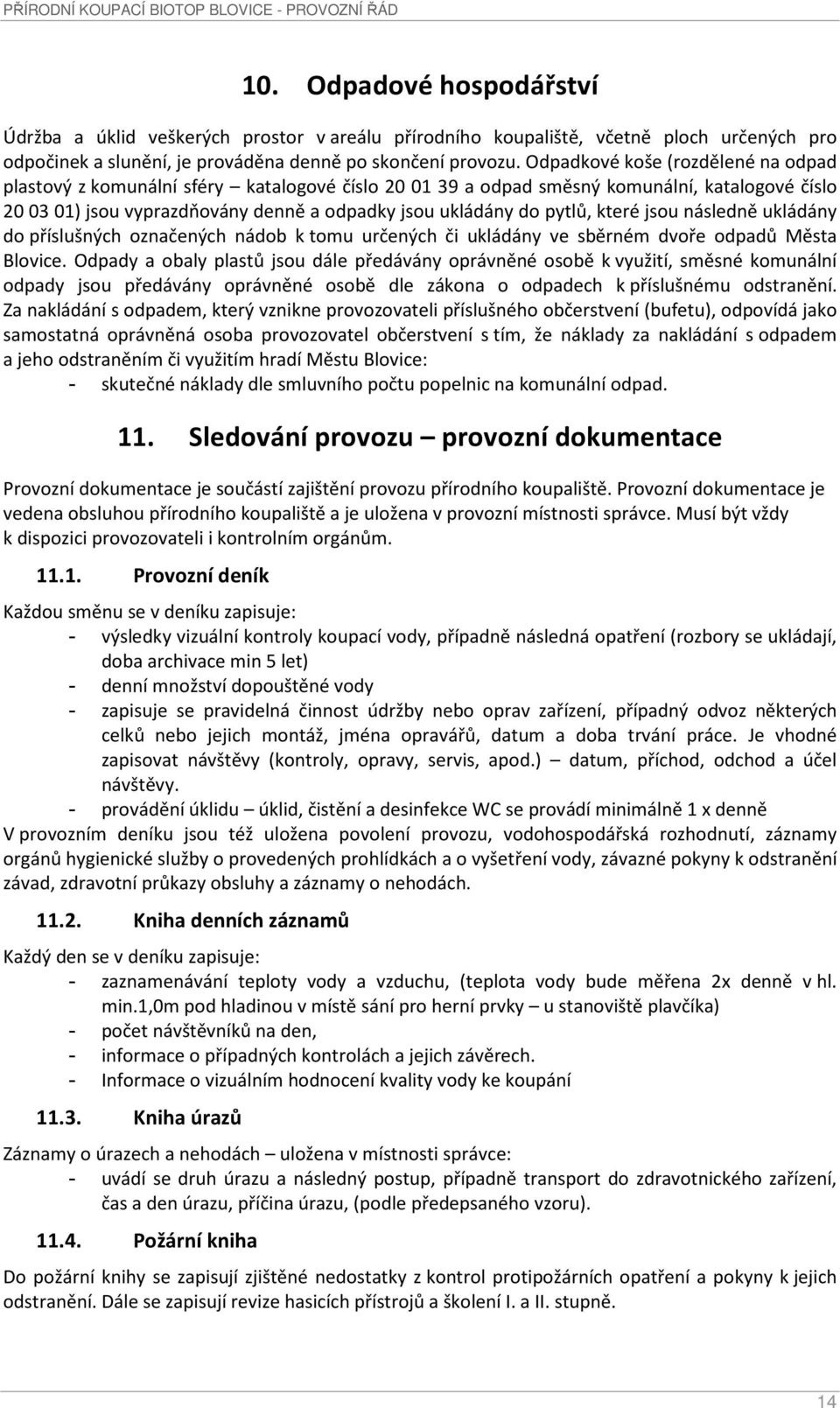 které jsou následně ukládány do příslušných označených nádob k tomu určených či ukládány ve sběrném dvoře odpadů Města Blovice.