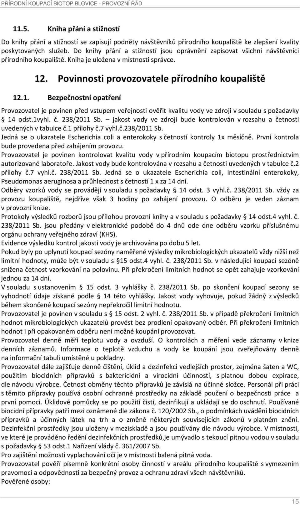 . Povinnosti provozovatele přírodního koupaliště 12.1. Bezpečnostní opatření Provozovatel je povinen před vstupem veřejnosti ověřit kvalitu vody ve zdroji v souladu s požadavky 14 odst.1vyhl. č.