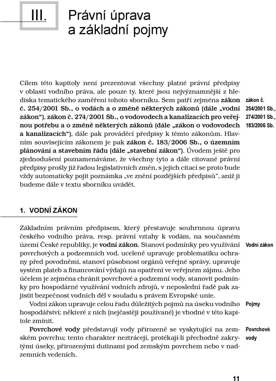 , o vodovodech a kanalizacích pro veřejnou potřebu a o změně některých zákonů (dále zákon o vodovodech a kanalizacích ), dále pak prováděcí předpisy k těmto zákonům.