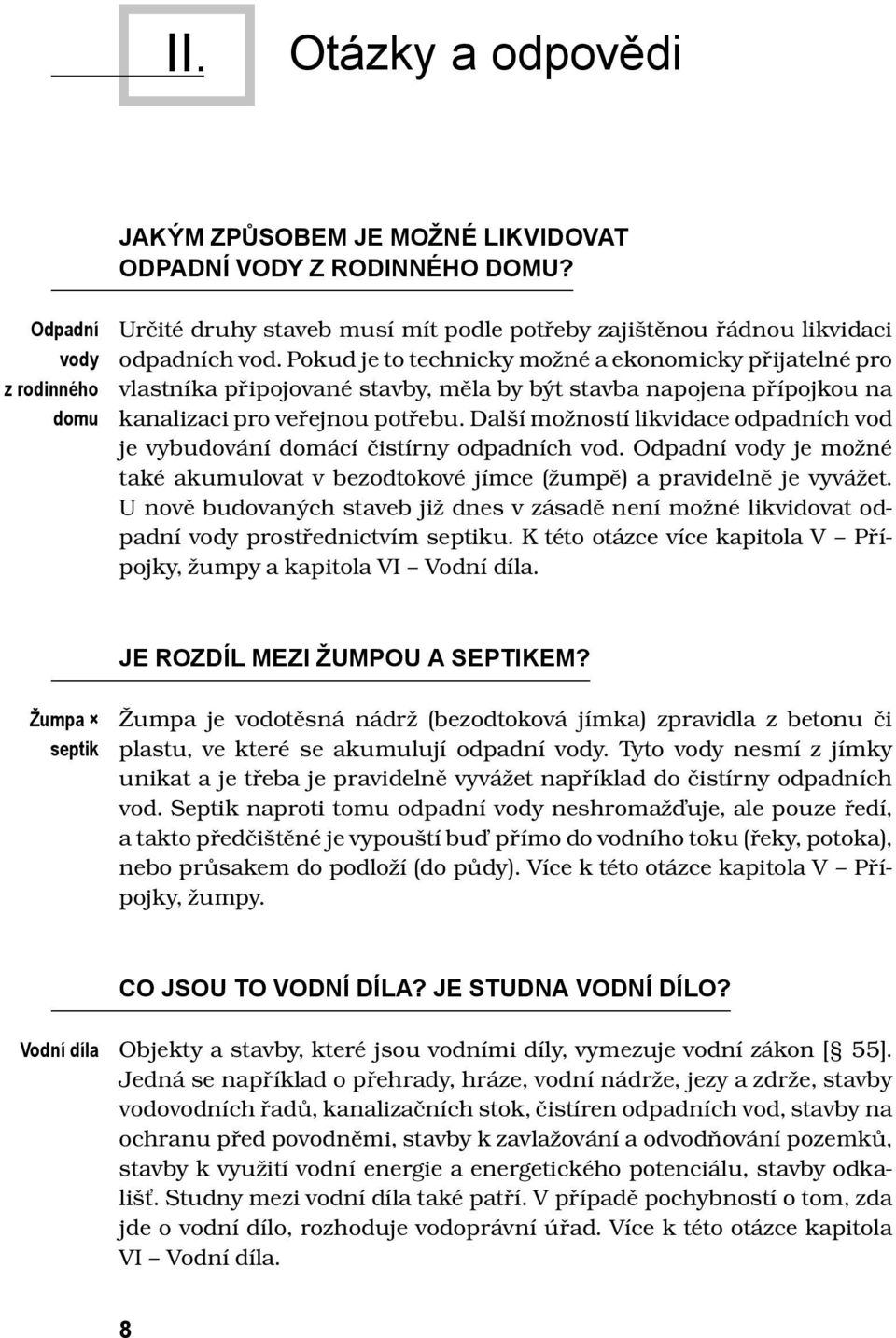 Pokud je to technicky možné a ekonomicky přijatelné pro vlastníka připojované stavby, měla by být stavba napojena přípojkou na kanalizaci pro veřejnou potřebu.