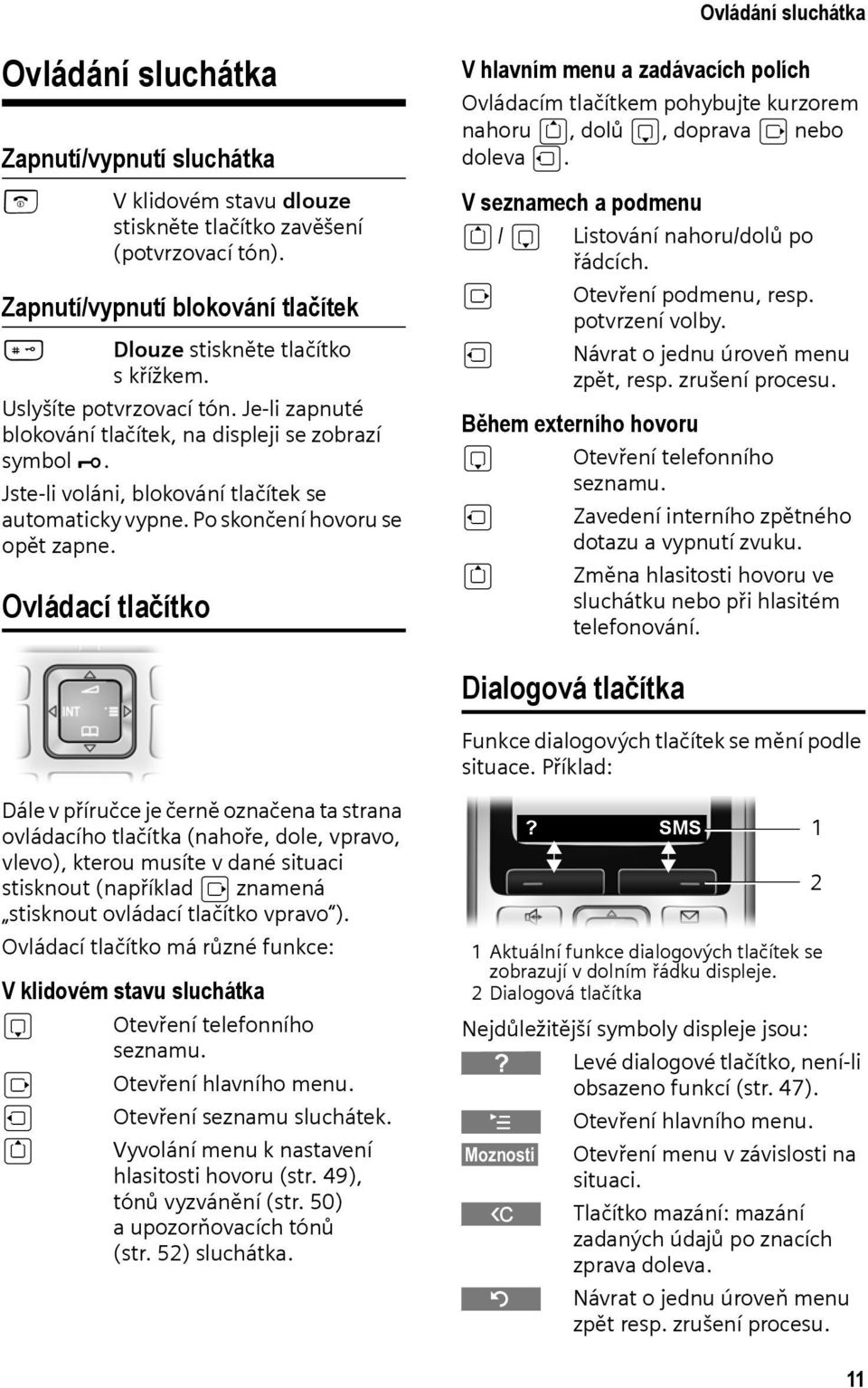 Jste-li voláni, blokování tlačítek se automaticky vypne. Po skončení hovoru se opět zapne.