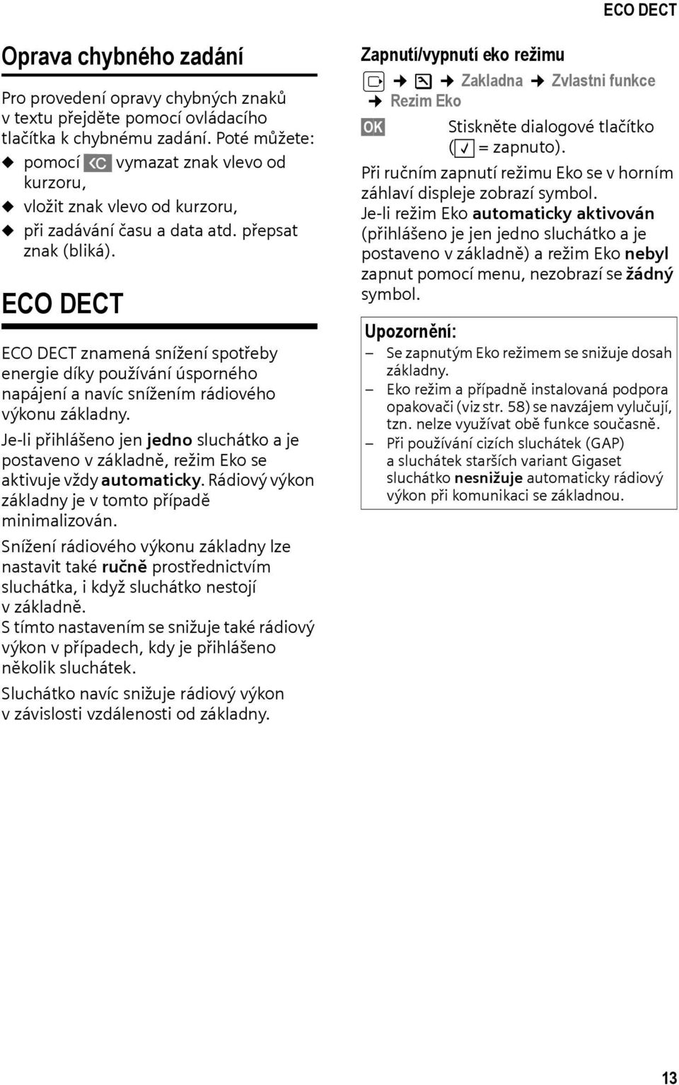 ECO DECT ECO DECT znamená snížení spotřeby energie díky používání úsporného napájení a navíc snížením rádiového výkonu základny.