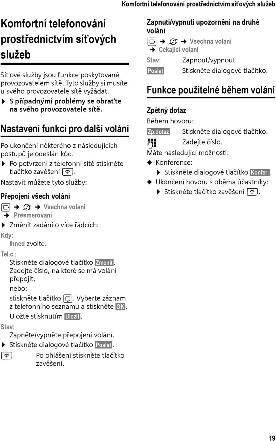 Nastavení funkcí pro další volání Po ukončení některého z následujících postupů je odeslán kód. Po potvrzení z telefonní sítě stiskněte tlačítko zavěšení a.