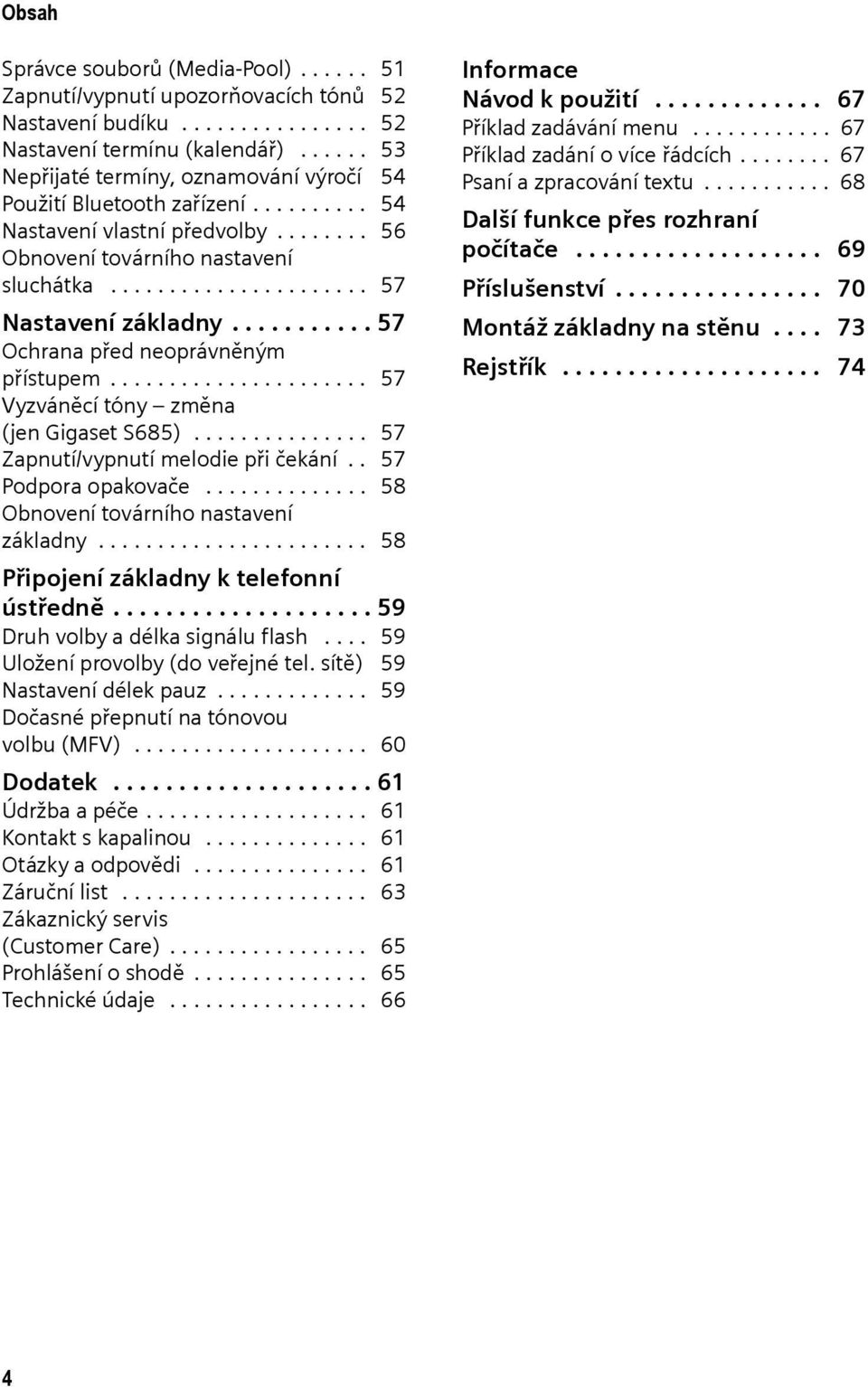 .......... 57 Ochrana před neoprávněným přístupem...................... 57 Vyzváněcí tóny změna (jen Gigaset S685)............... 57 Zapnutí/vypnutí melodie při čekání.. 57 Podpora opakovače.