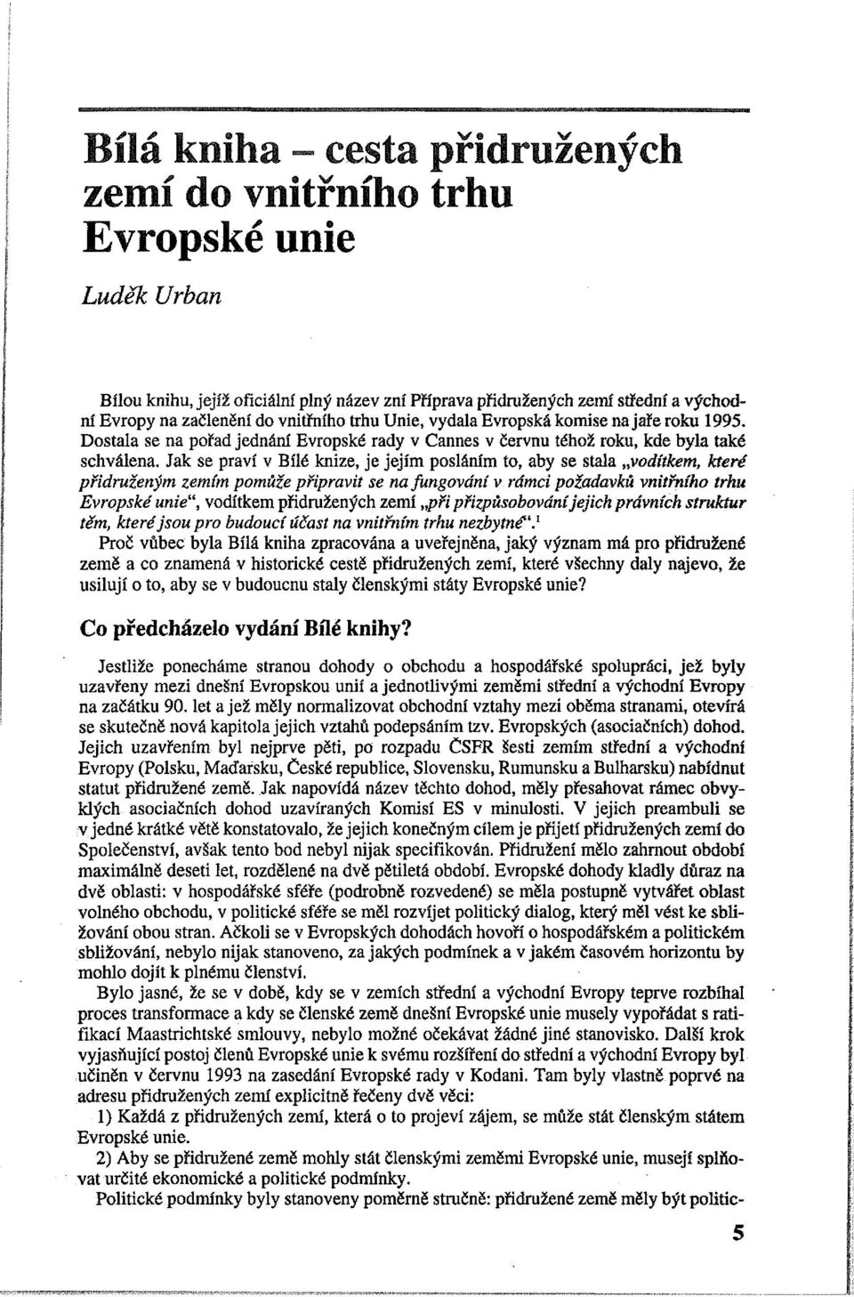 Jak se praví v Bílé knize, je jejím posláním to, aby se stala "vodítkem, které přidruženým zemím pomůže připravit se na fungování v rámci požadavků vnitřního trhu Evropské unie", vodítkem